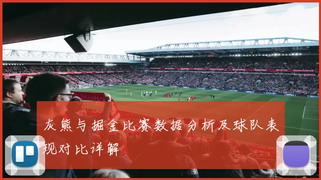 灰熊与掘金比赛数据分析及球队表现对比详解
